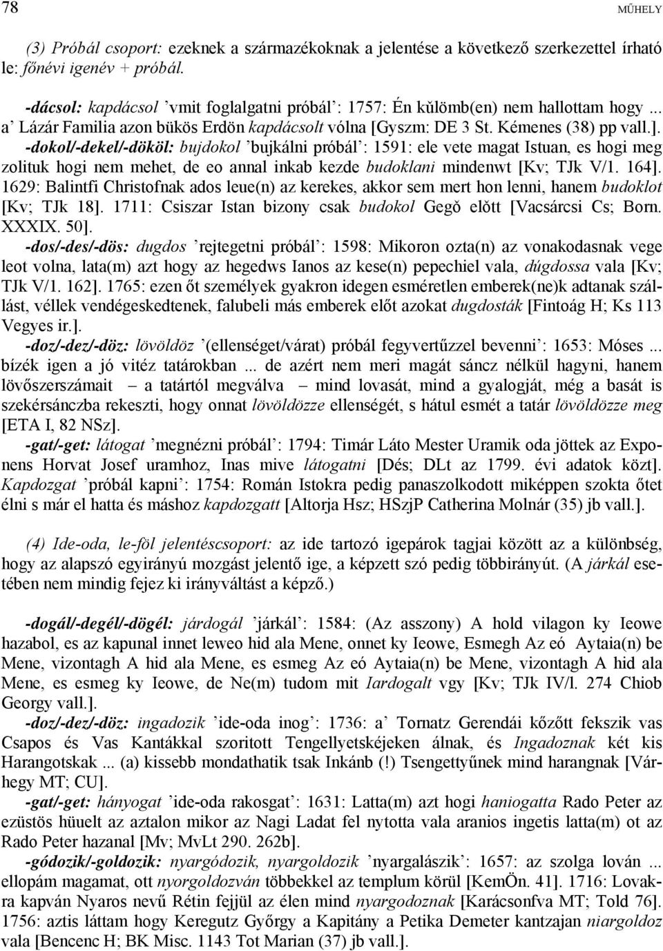 -dokol/-dekel/-dököl: bujdokol bujkálni próbál : 1591: ele vete magat Istuan, es hogi meg zolituk hogi nem mehet, de eo annal inkab kezde budoklani mindenwt [Kv; TJk V/1. 164].