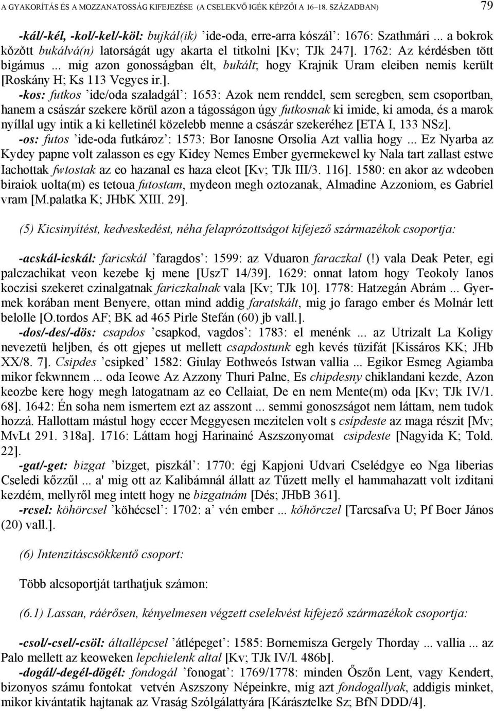 .. mig azon gonosságban élt, bukált; hogy Krajnik Uram eleiben nemis került [Roskány H; Ks 113 Vegyes ir.].