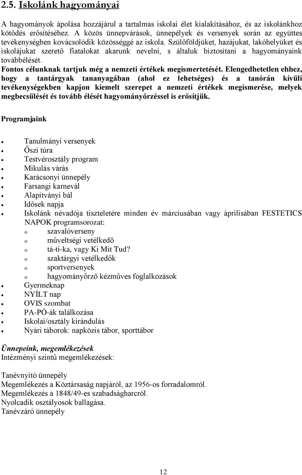 Szülőföldjüket, hazájukat, lakóhelyüket és iskolájukat szerető fiatalokat akarunk nevelni, s általuk biztosítani a hagyományaink továbbélését.