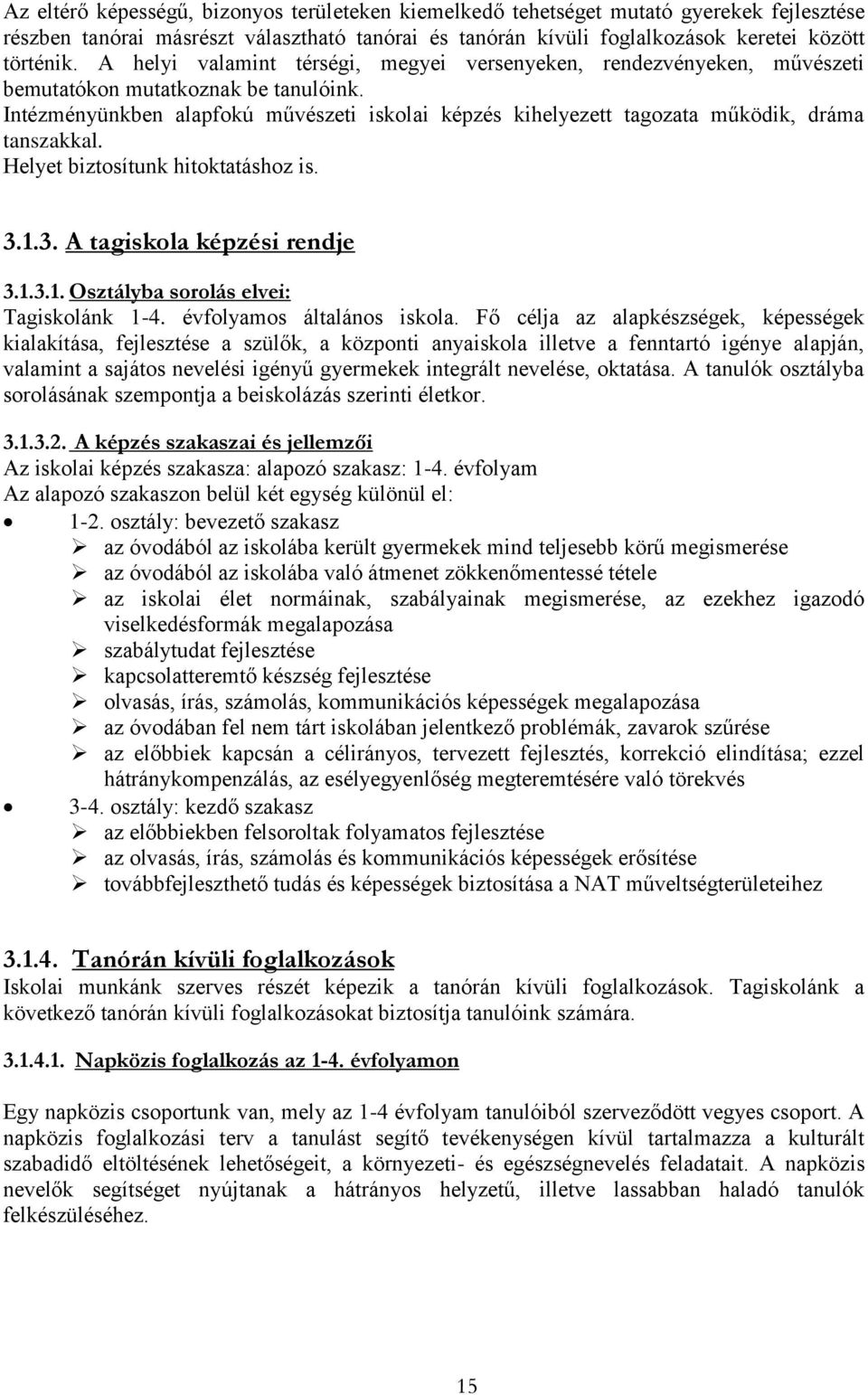 Intézményünkben alapfokú művészeti iskolai képzés kihelyezett tagozata működik, dráma tanszakkal. Helyet biztosítunk hitoktatáshoz is. 3.1.3. A tagiskola képzési rendje 3.1.3.1. Osztályba sorolás elvei: Tagiskolánk 1-4.