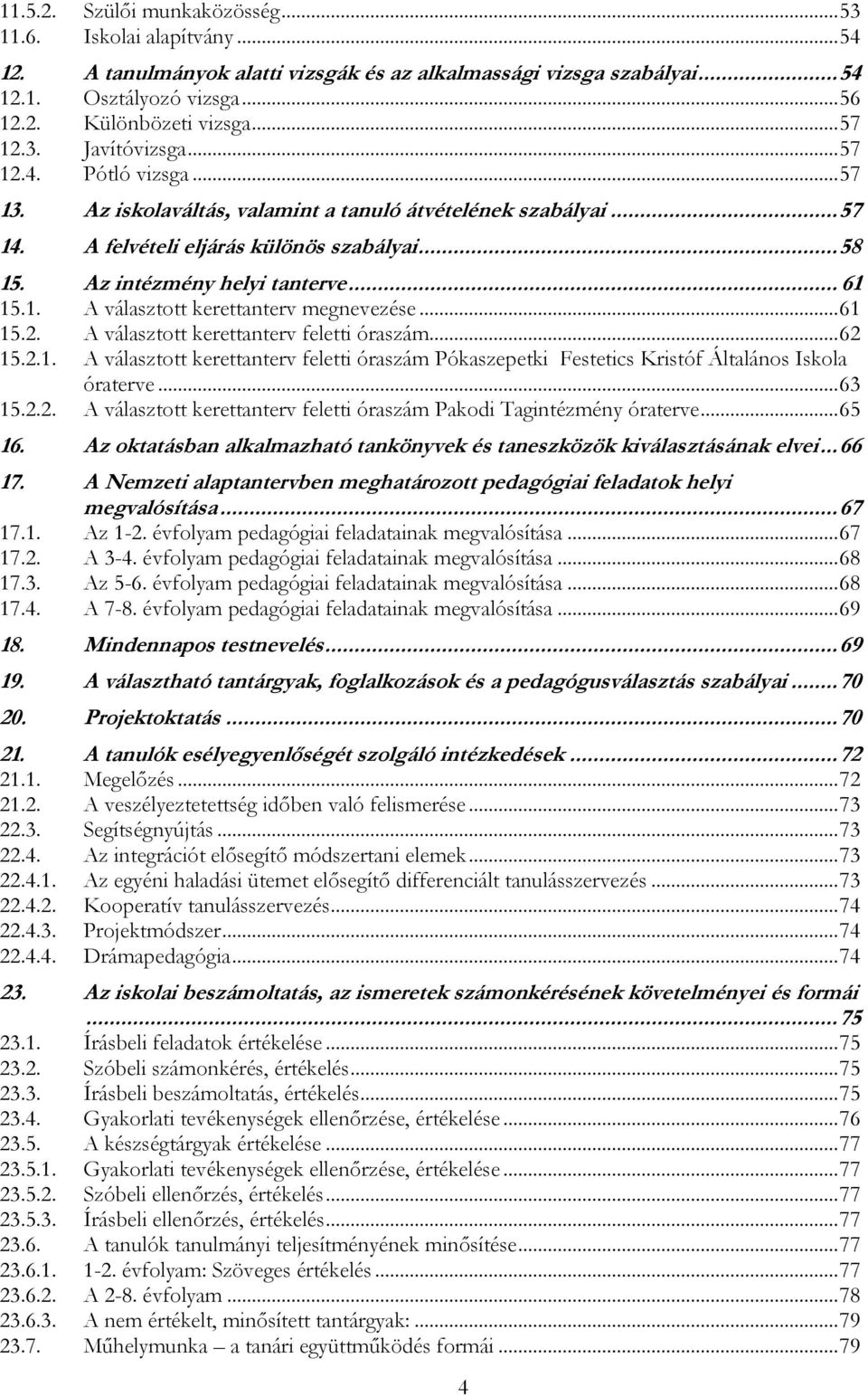 Az intézmény helyi tanterve... 61 15.1. A választott kerettanterv megnevezése... 61 15.2. A választott kerettanterv feletti óraszám... 62 15.2.1. A választott kerettanterv feletti óraszám Pókaszepetki Festetics Kristóf Általános Iskola óraterve.