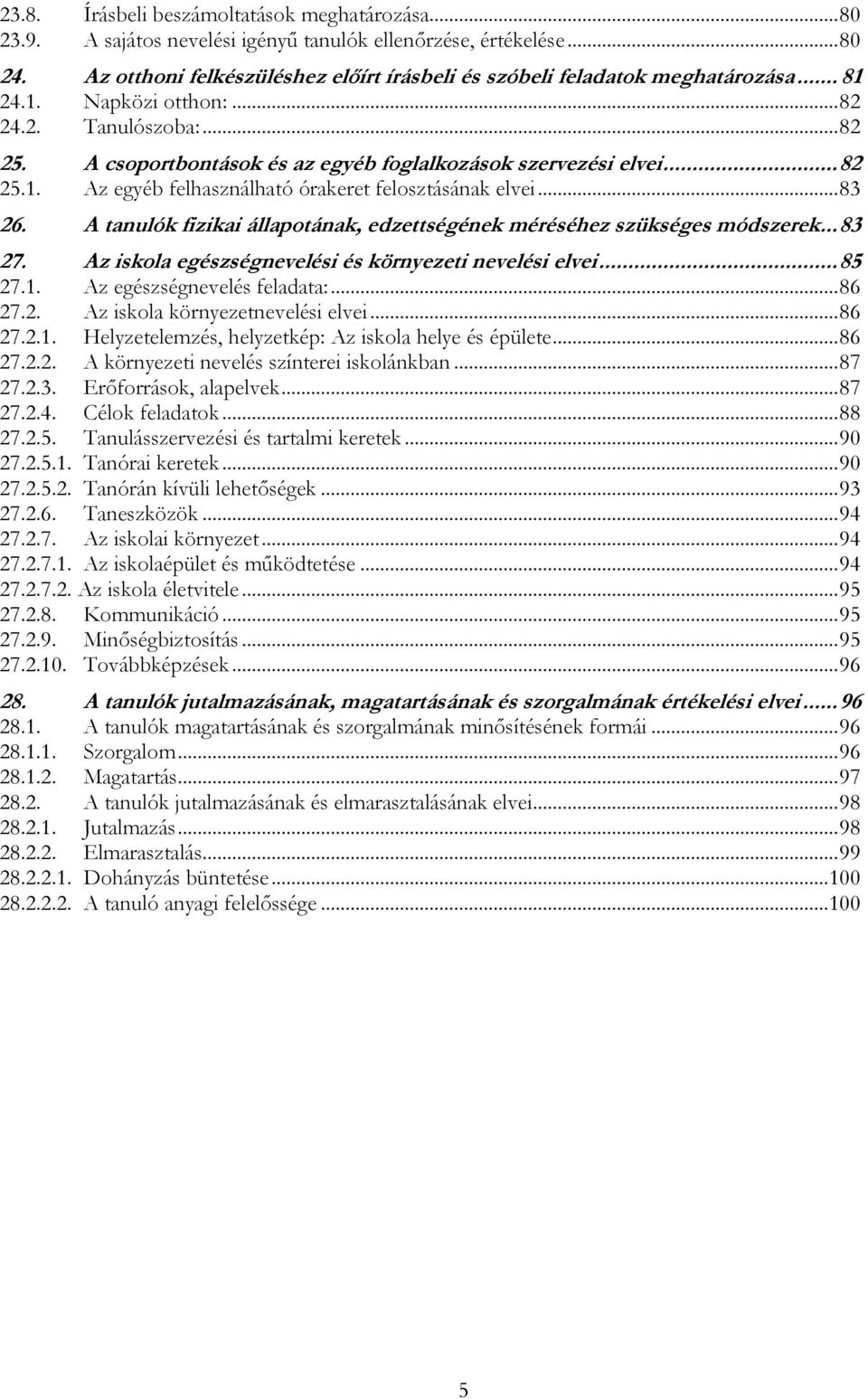 A csoportbontások és az egyéb foglalkozások szervezési elvei... 82 25.1. Az egyéb felhasználható órakeret felosztásának elvei... 83 26.