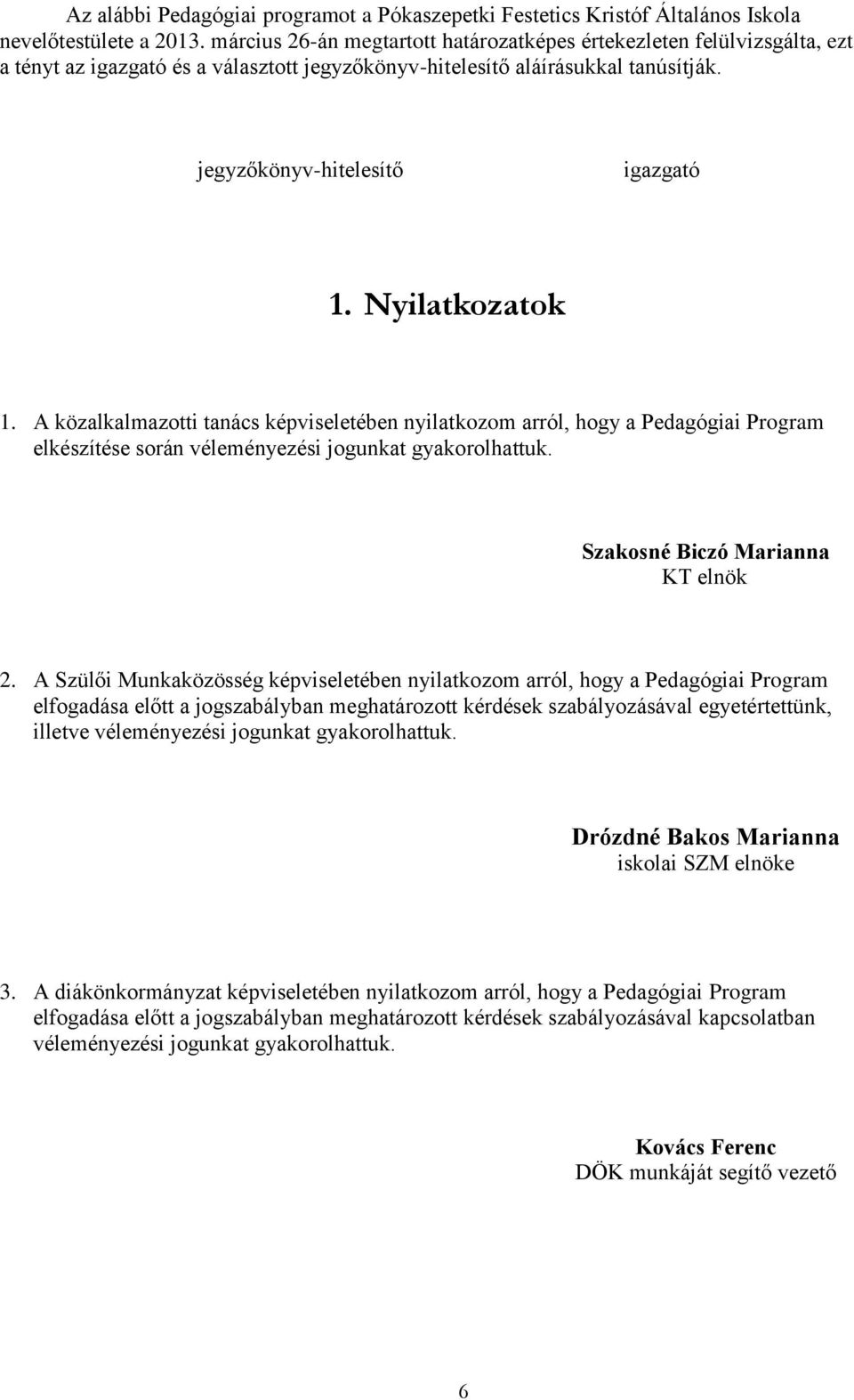 Nyilatkozatok 1. A közalkalmazotti tanács képviseletében nyilatkozom arról, hogy a Pedagógiai Program elkészítése során véleményezési jogunkat gyakorolhattuk. Szakosné Biczó Marianna KT elnök 2.