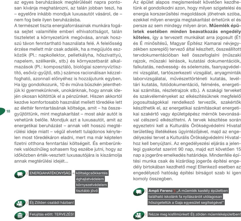 A felelősség érzése mellett már csak adalék, ha a megújulós eszközök (Pl.: napkollektor, pelletkályha, hőszivattyú, napelem, szélkerék, stb.) és környezetbarát alkalmazások (Pl.
