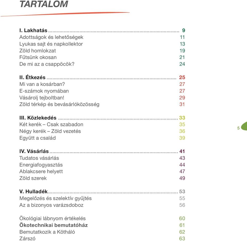 .. 33 Két kerék Csak szabadon 35 Négy kerék Zöld vezetés 36 Együtt a család 39 5 IV. Vásárlás.