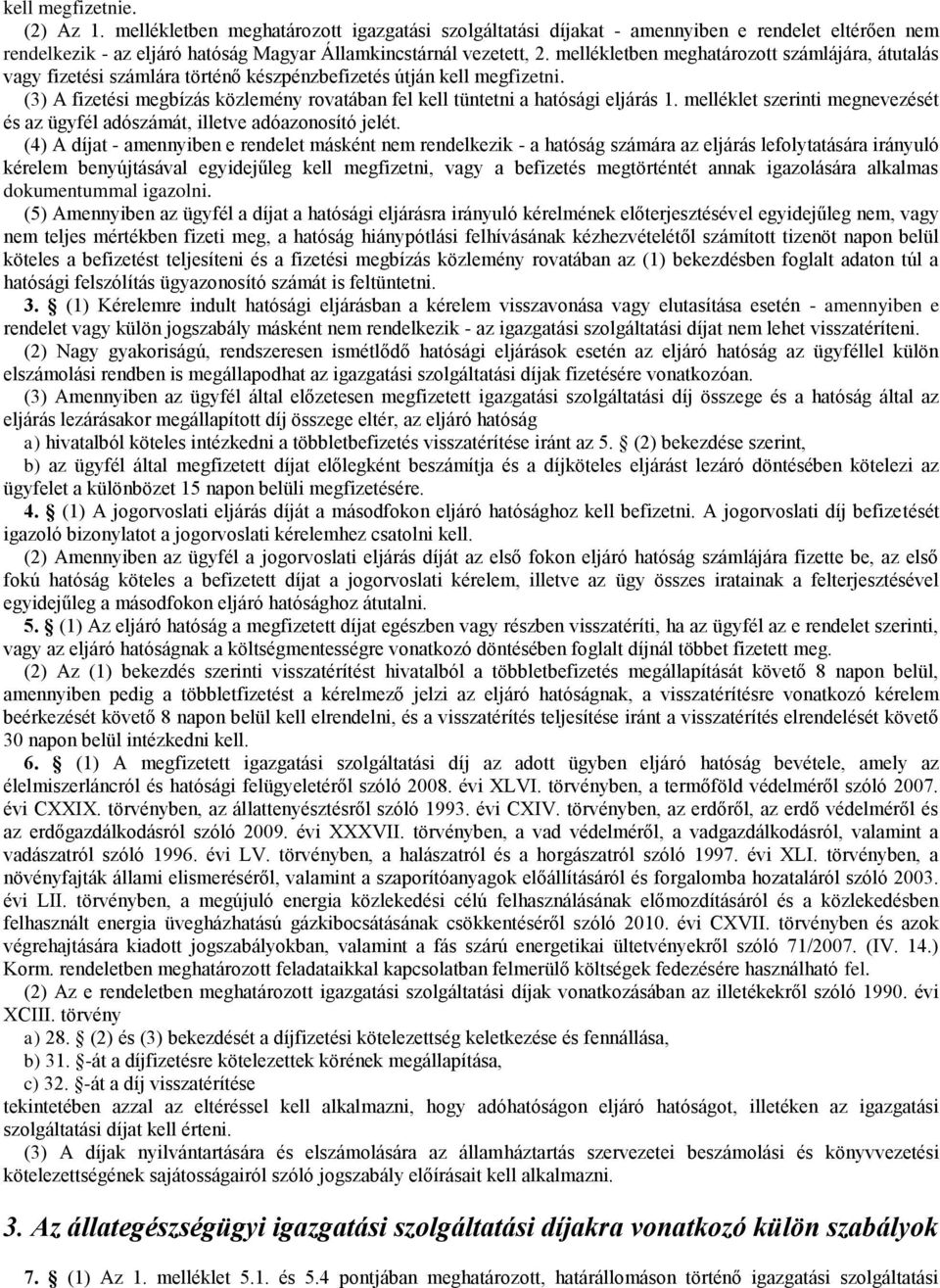 (3) A fizetési megbízás közlemény rovatában fel kell tüntetni a hatósági eljárás 1. melléklet szerinti megnevezését és az ügyfél adószámát, illetve adóazonosító jelét.