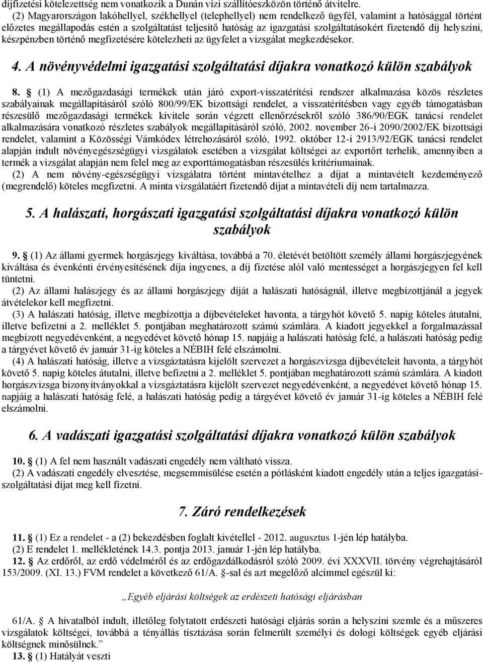 szolgáltatásokért fizetendő díj helyszíni, készpénzben történő megfizetésére kötelezheti az ügyfelet a vizsgálat megkezdésekor. 4.