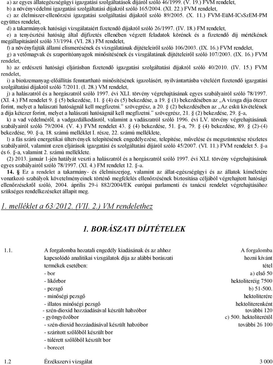 ) FVM-EüM-ICsSzEM-PM együttes rendelet, d) a takarmányok hatósági vizsgálataiért fizetendő díjakról szóló 26/1997. (IV. 18.