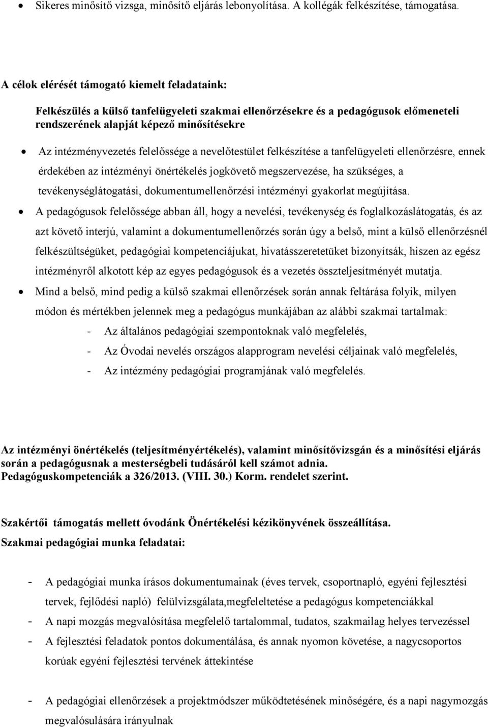 felelőssége a nevelőtestület felkészítése a tanfelügyeleti ellenőrzésre, ennek érdekében az intézményi önértékelés jogkövető megszervezése, ha szükséges, a tevékenységlátogatási,