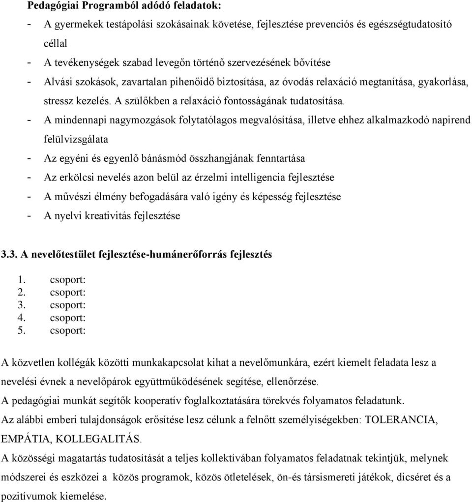 - A mindennapi nagymozgások folytatólagos megvalósítása, illetve ehhez alkalmazkodó napirend felülvizsgálata - Az egyéni és egyenlő bánásmód összhangjának fenntartása - Az erkölcsi nevelés azon belül