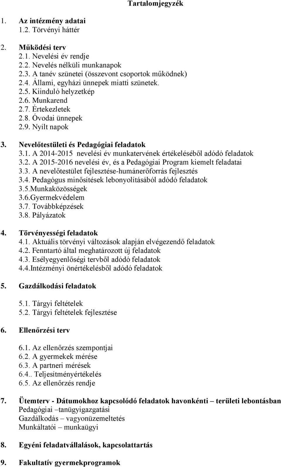 A 2014-2015 nevelési év munkatervének értékeléséből adódó feladatok 3.2. A 2015-2016 nevelési év, és a Pedagógiai Program kiemelt feladatai 3.3. A nevelőtestület fejlesztése-humánerőforrás fejlesztés 3.