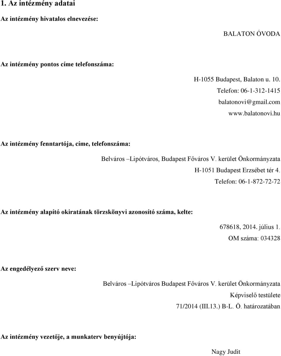 kerület Önkormányzata H-1051 Budapest Erzsébet tér 4. Telefon: 06-1-872-72-72 Az intézmény alapító okiratának törzskönyvi azonosító száma, kelte: 678618, 2014. július 1.