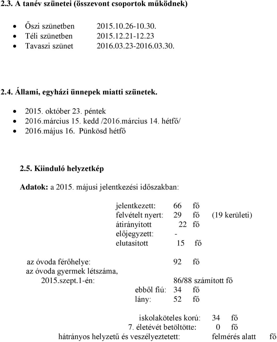 májusi jelentkezési időszakban: jelentkezett: 66 fő felvételt nyert: 29 fő (19 kerületi) átirányított 22 fő előjegyzett: - elutasított 15 fő az óvoda férőhelye: 92 fő az óvoda