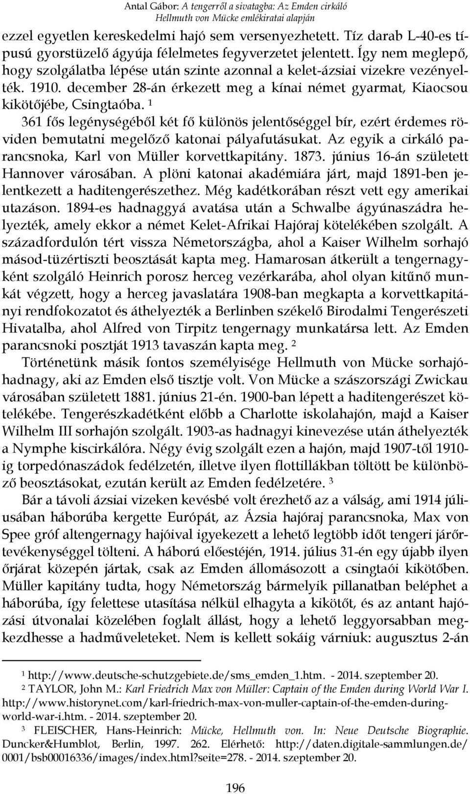 1 361 fős legénységéből két fő különös jelentőséggel bír, ezért érdemes röviden bemutatni megelőző katonai pályafutásukat. Az egyik a cirkáló parancsnoka, Karl von Müller korvettkapitány. 1873.