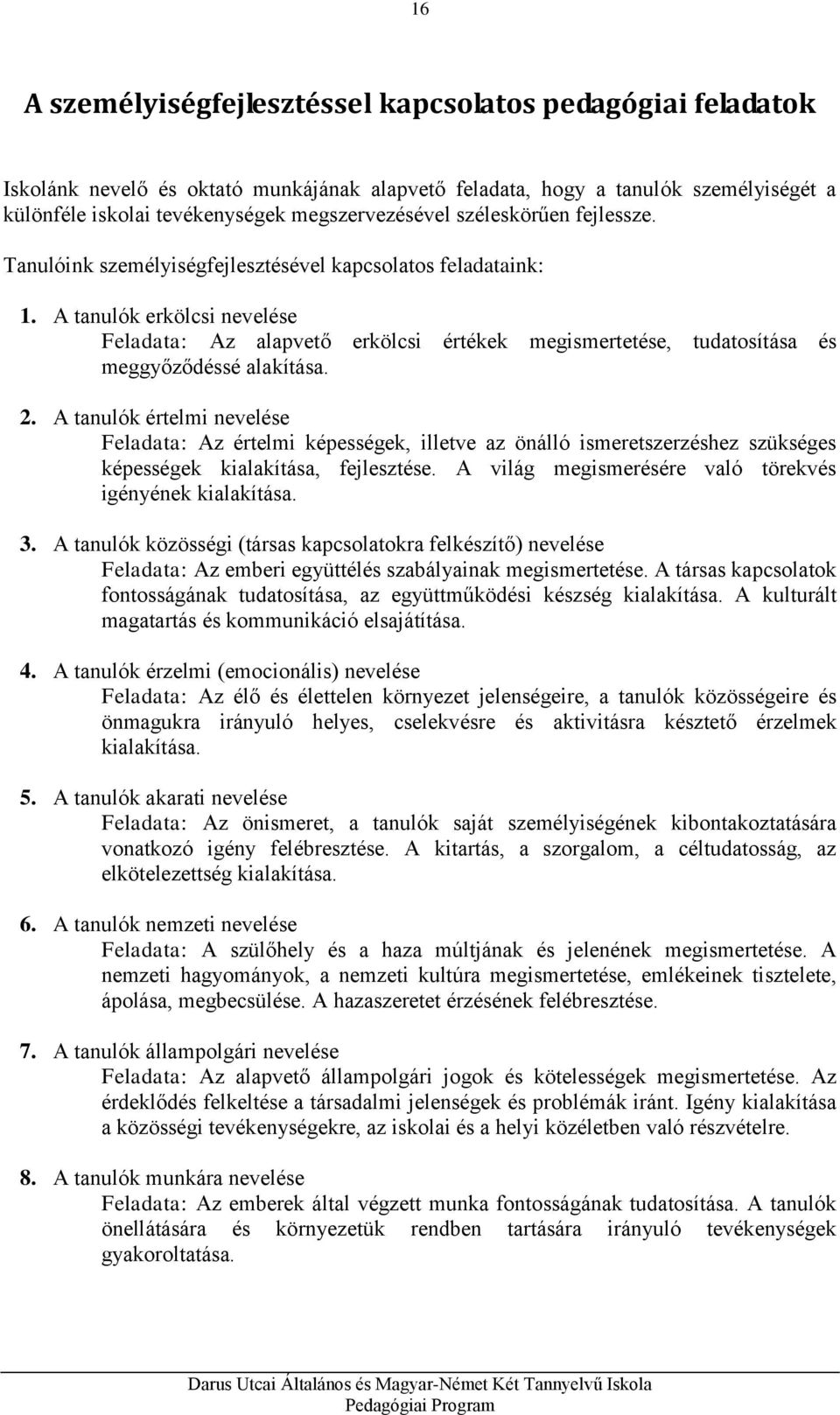 A tanulók erkölcsi nevelése Feladata: Az alapvető erkölcsi értékek megismertetése, tudatosítása és meggyőződéssé alakítása. 2.