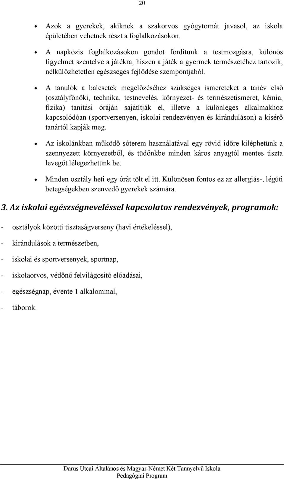 A tanulók a balesetek megelőzéséhez szükséges ismereteket a tanév első (osztályfőnöki, technika, testnevelés, környezet- és természetismeret, kémia, fizika) tanítási óráján sajátítják el, illetve a