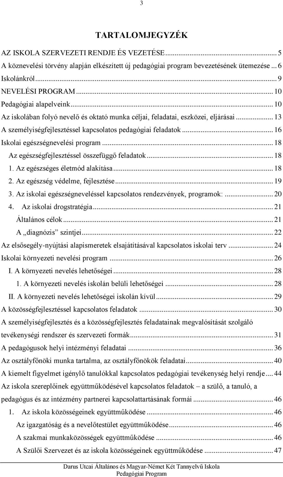 .. 16 Iskolai egészségnevelési program... 18 Az egészségfejlesztéssel összefüggő feladatok... 18 1. Az egészséges életmód alakítása... 18 2. Az egészség védelme, fejlesztése... 19 3.