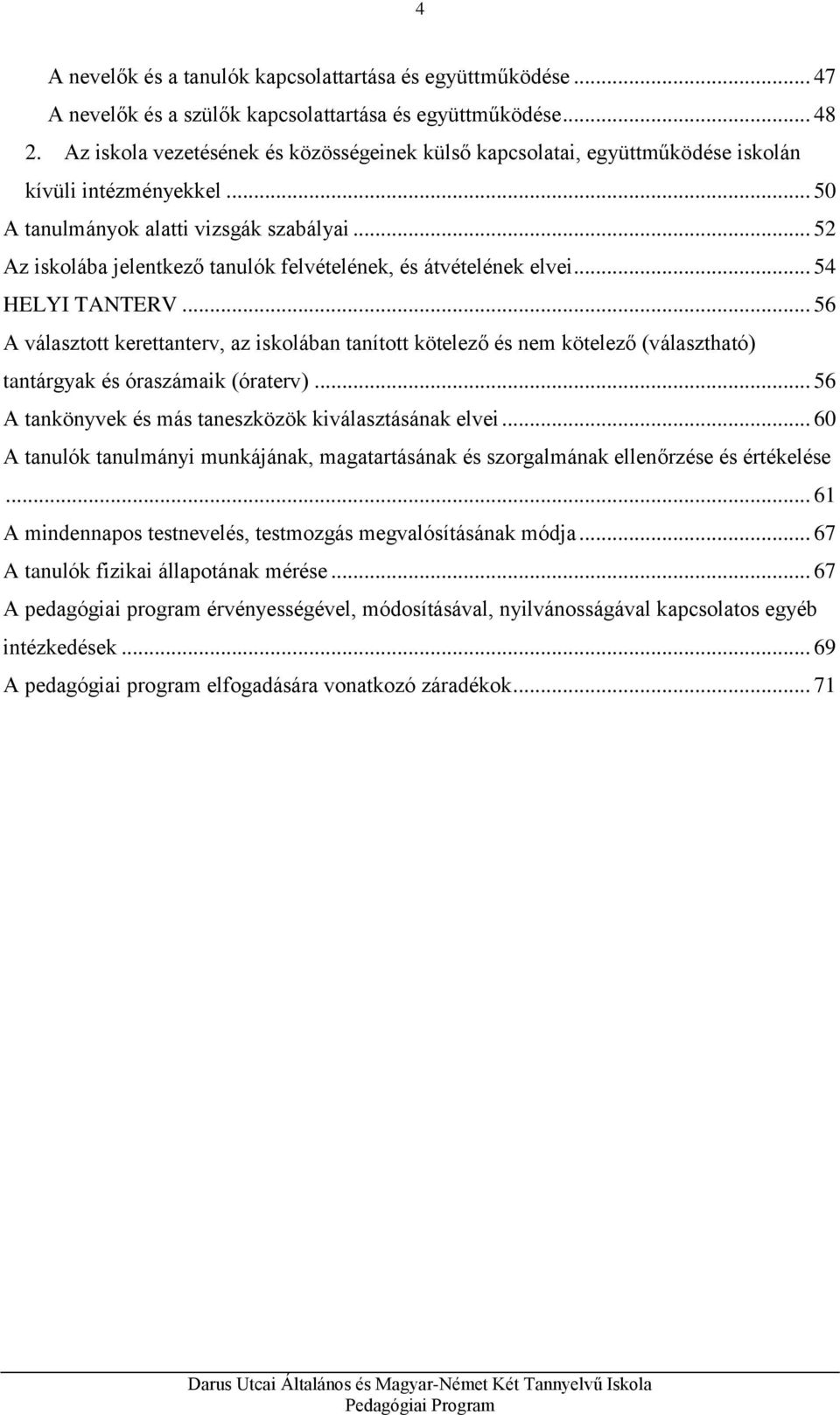 .. 52 Az iskolába jelentkező tanulók felvételének, és átvételének elvei... 54 HELYI TANTERV.