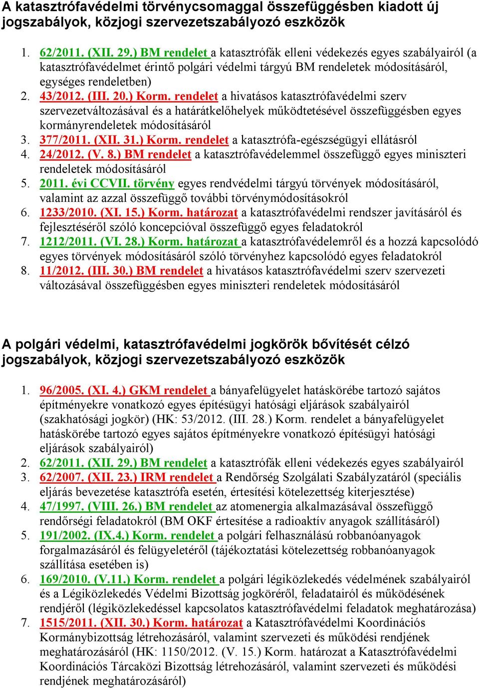 rendelet a hivatásos katasztrófavédelmi szerv szervezetváltozásával és a határátkelőhelyek működtetésével összefüggésben egyes kormányrendeletek módosításáról 3. 377/2011. (XII. 31.) Korm.