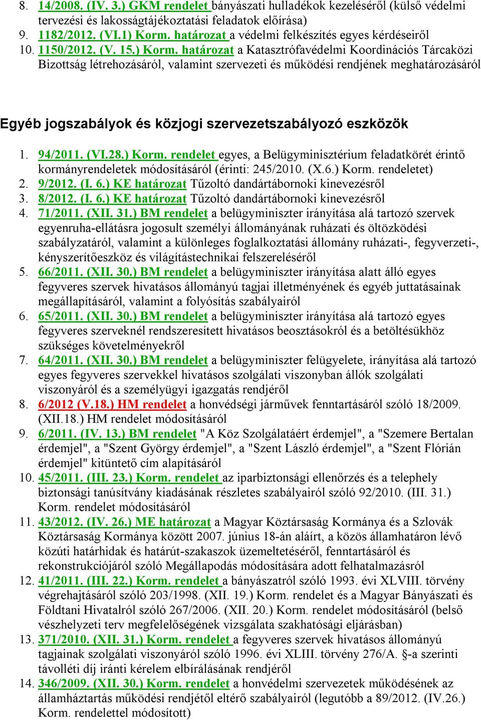 határozat a Katasztrófavédelmi Koordinációs Tárcaközi Bizottság létrehozásáról, valamint szervezeti és működési rendjének meghatározásáról Egyéb jogszabályok és közjogi szervezetszabályozó eszközök 1.