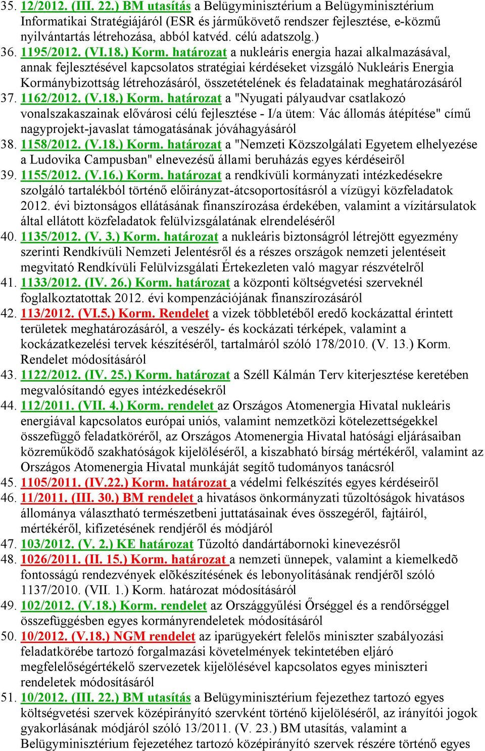 határozat a nukleáris energia hazai alkalmazásával, annak fejlesztésével kapcsolatos stratégiai kérdéseket vizsgáló Nukleáris Energia Kormánybizottság létrehozásáról, összetételének és feladatainak