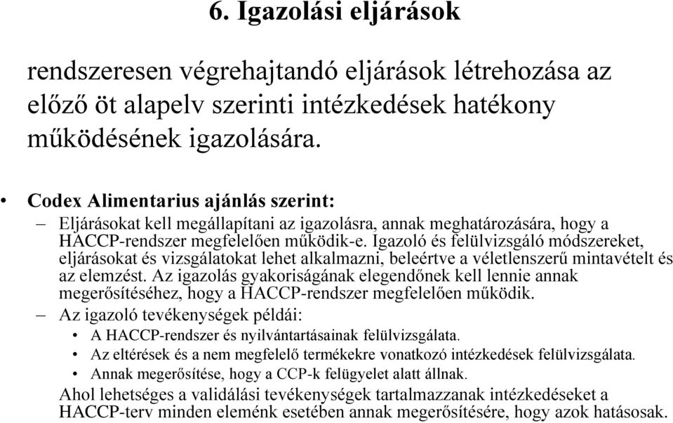 Igazoló és felülvizsgáló módszereket, eljárásokat és vizsgálatokat lehet alkalmazni, beleértve a véletlenszerű mintavételt és az elemzést.