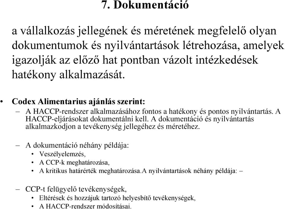 A HACCP-eljárásokat dokumentálni kell. A dokumentáció és nyilvántartás alkalmazkodjon a tevékenység jellegéhez és méretéhez.