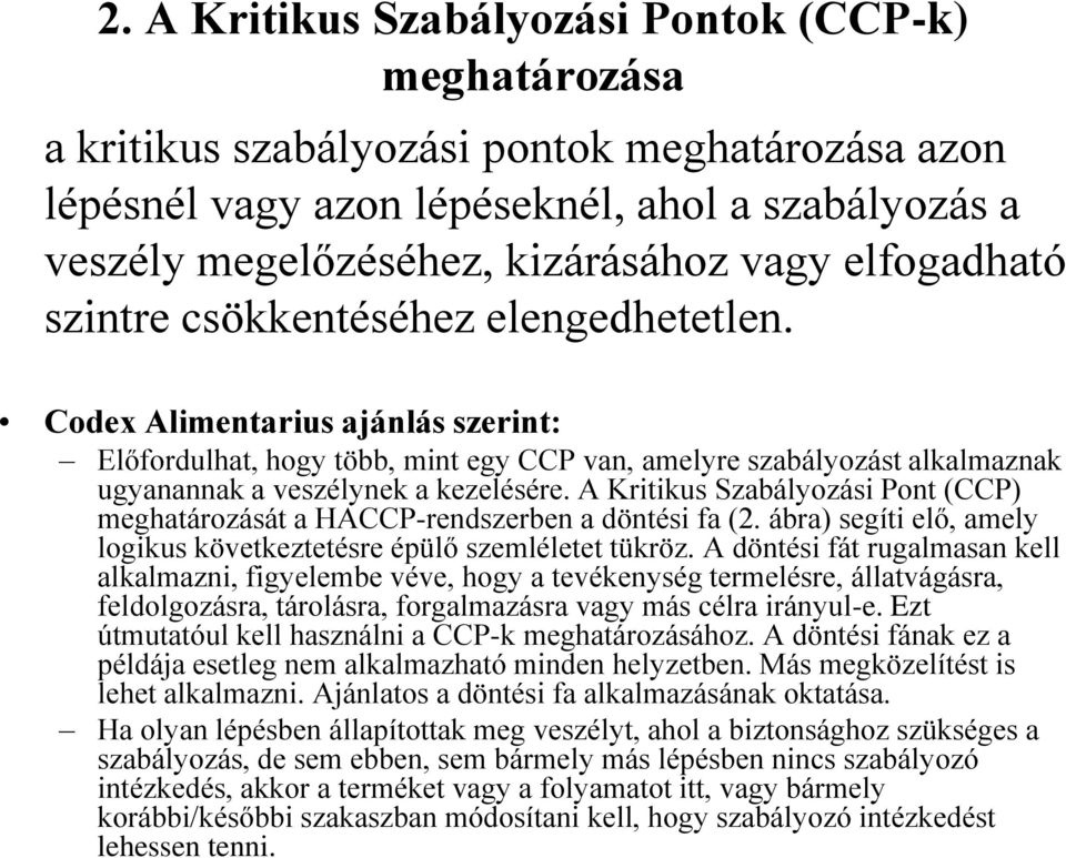 Codex Alimentarius ajánlás szerint: Előfordulhat, hogy több, mint egy CCP van, amelyre szabályozást alkalmaznak ugyanannak a veszélynek a kezelésére.