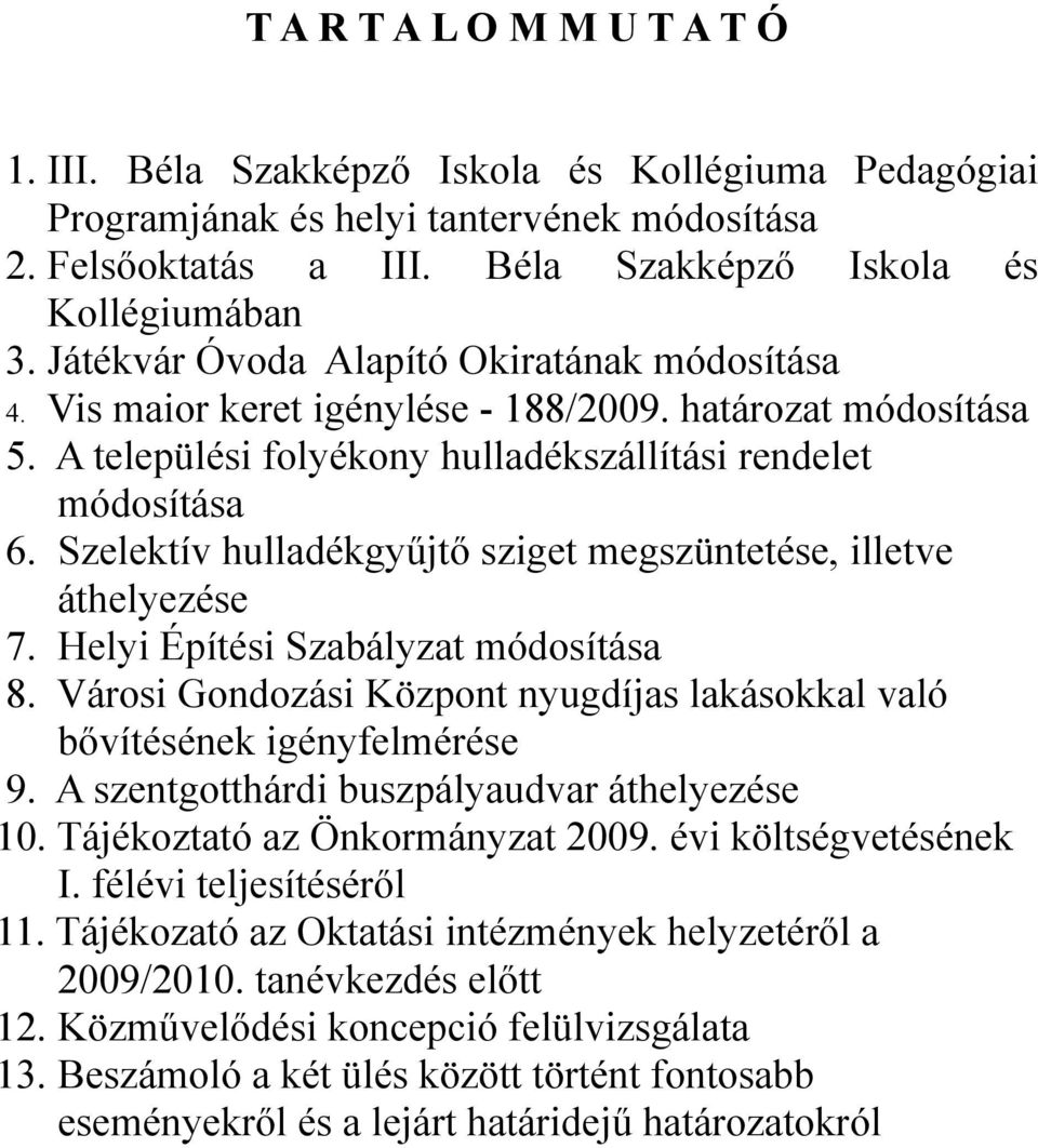 Szelektív hulladékgyűjtő sziget megszüntetése, illetve áthelyezése 7. Helyi Építési Szabályzat módosítása 8. Városi Gondozási Központ nyugdíjas lakásokkal való bővítésének igényfelmérése 9.