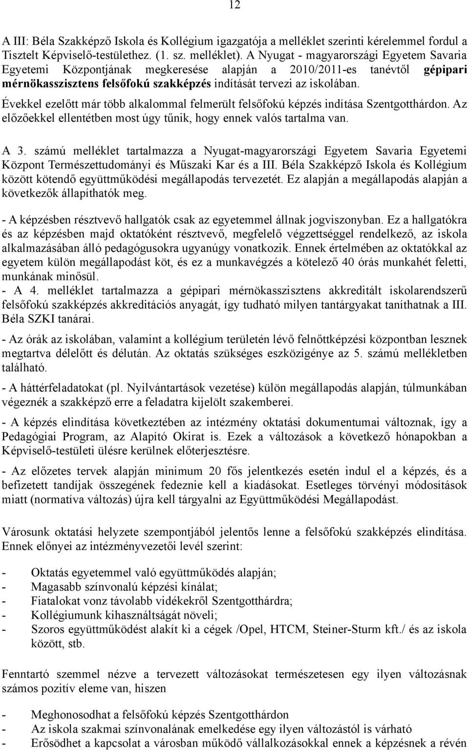 Évekkel ezelőtt már több alkalommal felmerült felsőfokú képzés indítása Szentgotthárdon. Az előzőekkel ellentétben most úgy tűnik, hogy ennek valós tartalma van. A 3.