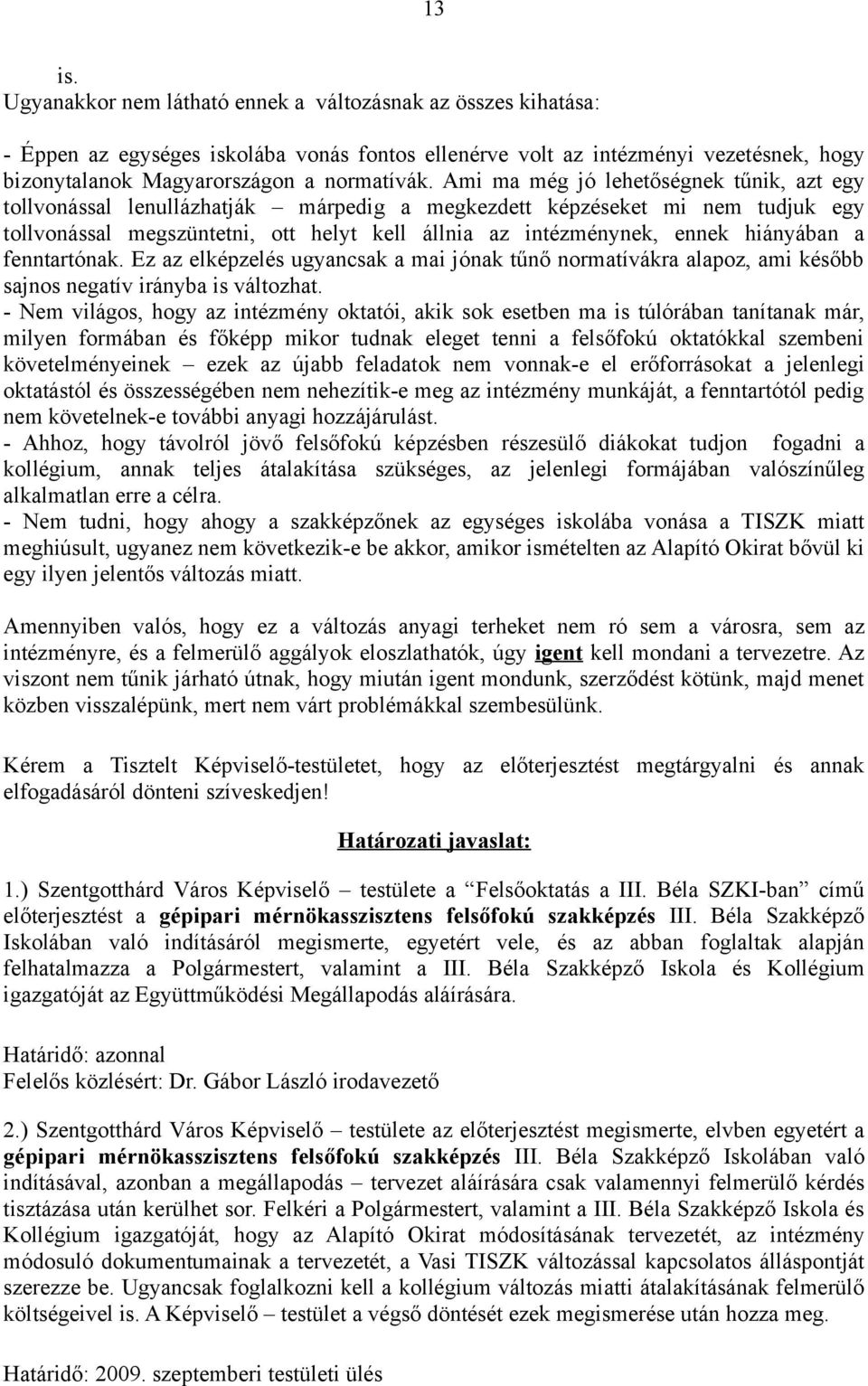 hiányában a fenntartónak. Ez az elképzelés ugyancsak a mai jónak tűnő normatívákra alapoz, ami később sajnos negatív irányba is változhat.