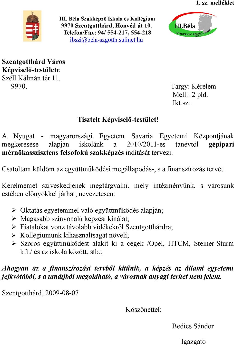 A Nyugat - magyarországi Egyetem Savaria Egyetemi Központjának megkeresése alapján iskolánk a 2010/2011-es tanévtől gépipari mérnökasszisztens felsőfokú szakképzés indítását tervezi.