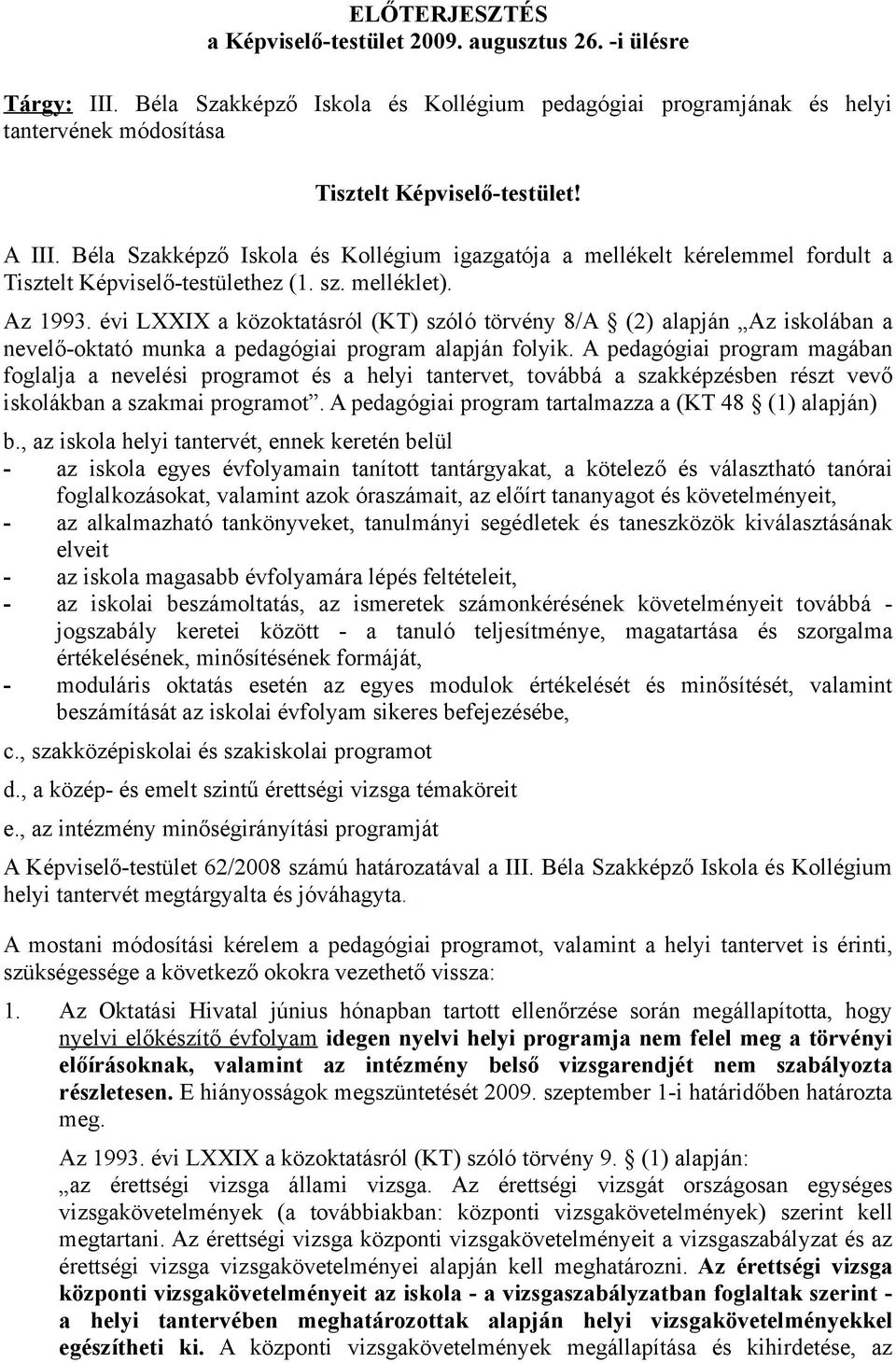 évi LXXIX a közoktatásról (KT) szóló törvény 8/A (2) alapján Az iskolában a nevelő-oktató munka a pedagógiai program alapján folyik.