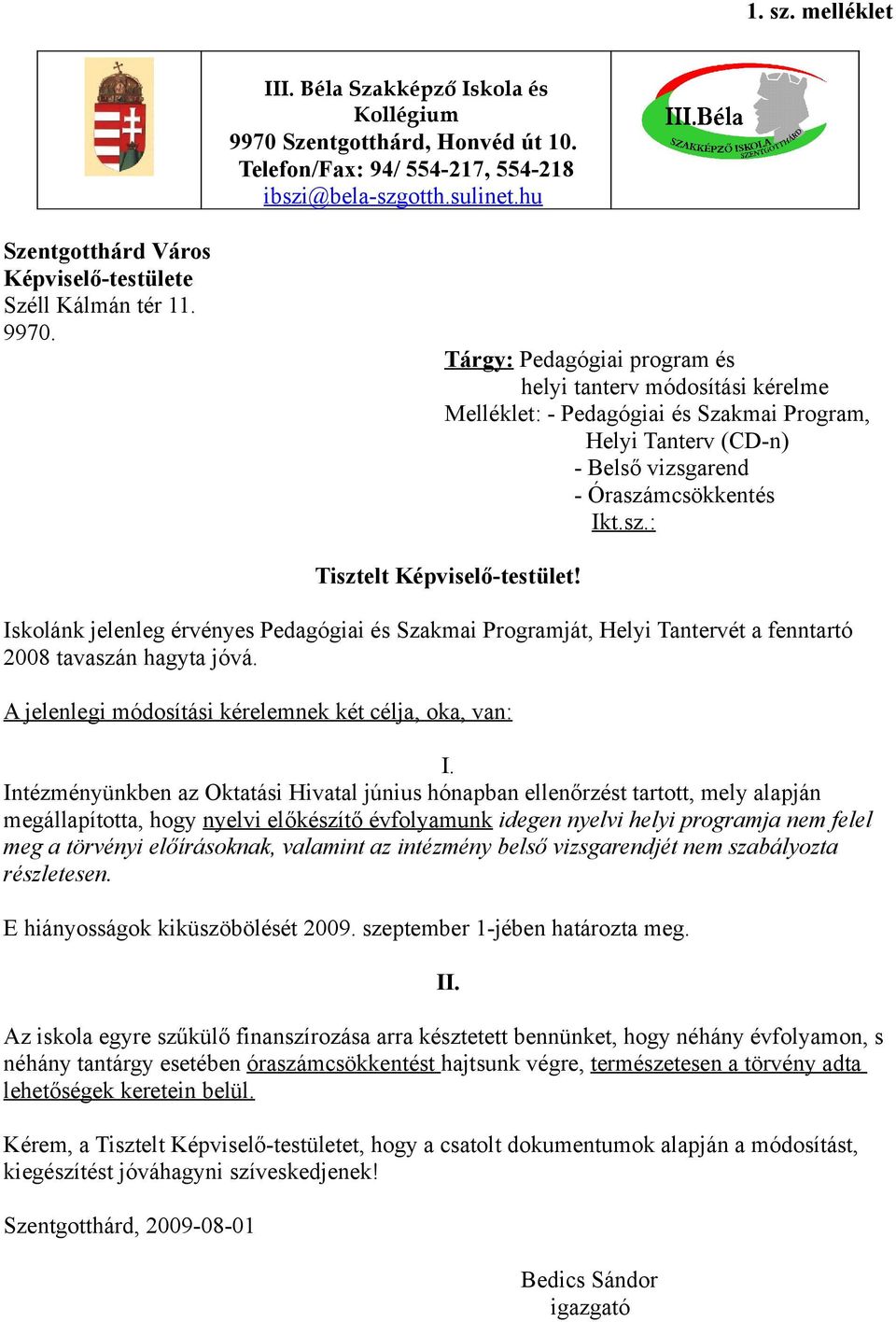 Tárgy: Pedagógiai program és helyi tanterv módosítási kérelme Melléklet: - Pedagógiai és Szakmai Program, Helyi Tanterv (CD-n) - Belső vizsgarend - Óraszámcsökkentés Ikt.sz.: Tisztelt Képviselő-testület!