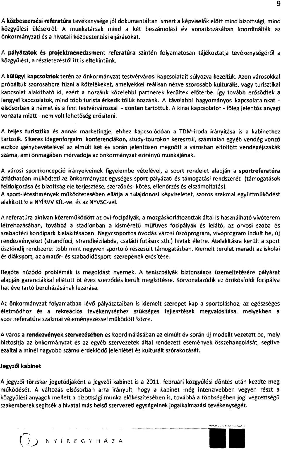 A pályázatok és projektmenedzsment referatúra szintén folyamatosan tájékoztatja tevékenységéről közgyűlést, a részletezéstől itt is eltekintünk.