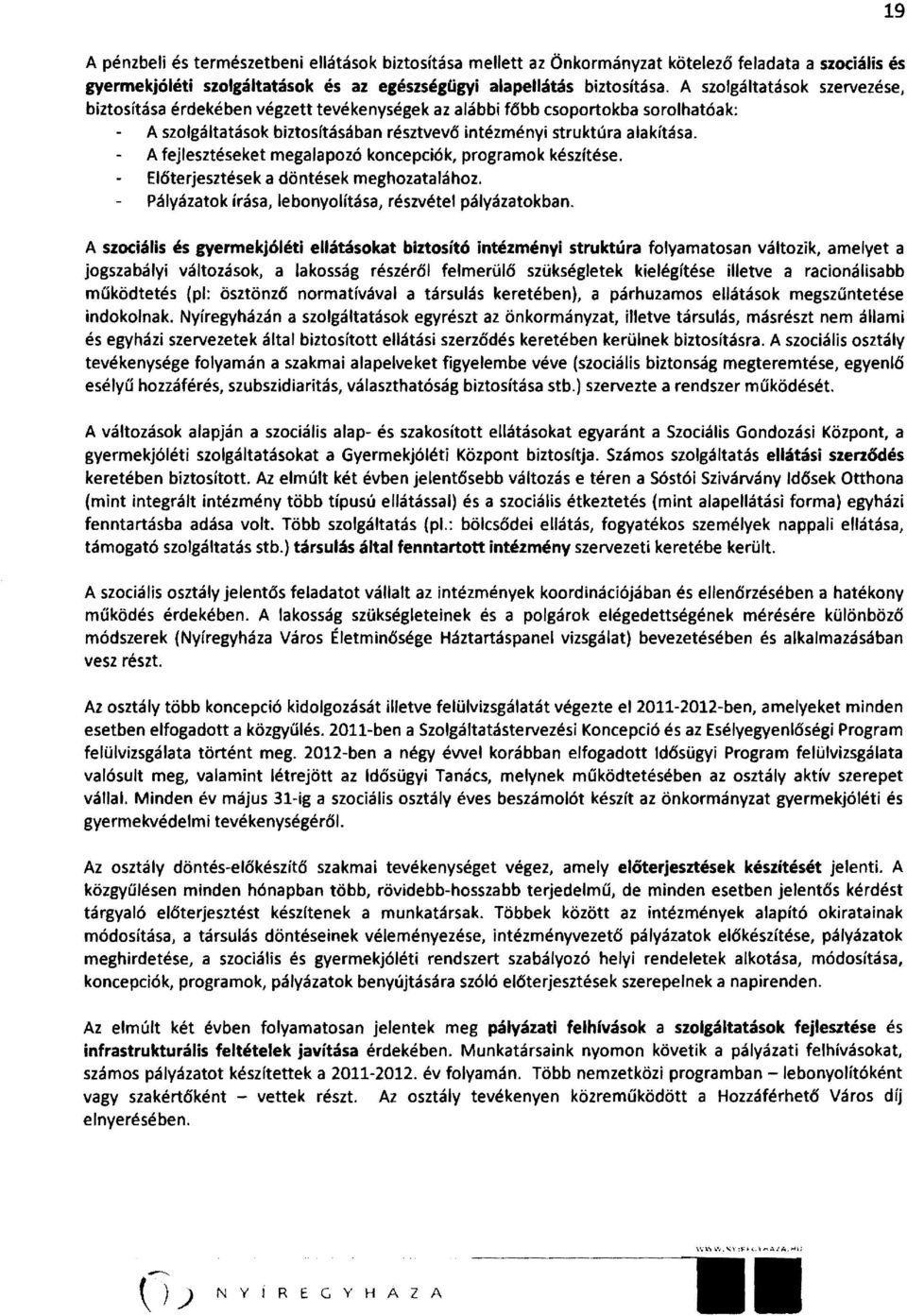 A fejlesztéseket megalapozó koncepciók, programok készítése. Előterjesztések a döntések meghozatalához. Pályázatok írása, lebonyolítása J részvétel pályázatokban.