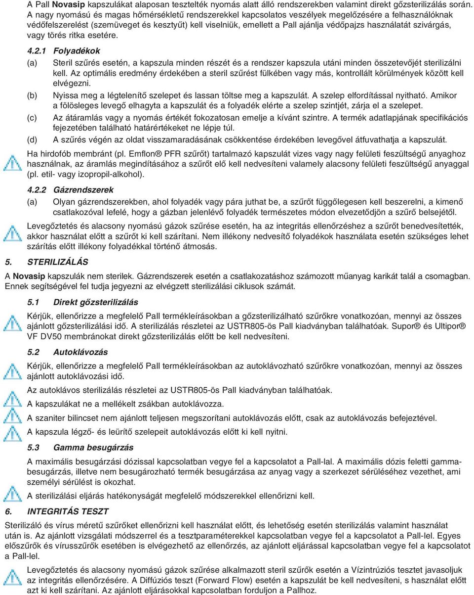 használatát szivárgás, vagy törés ritka esetére. 4.2.1 Folyadékok (a) Steril szûrés esetén, a kapszula minden részét és a rendszer kapszula utáni minden összetevõjét sterilizálni kell.