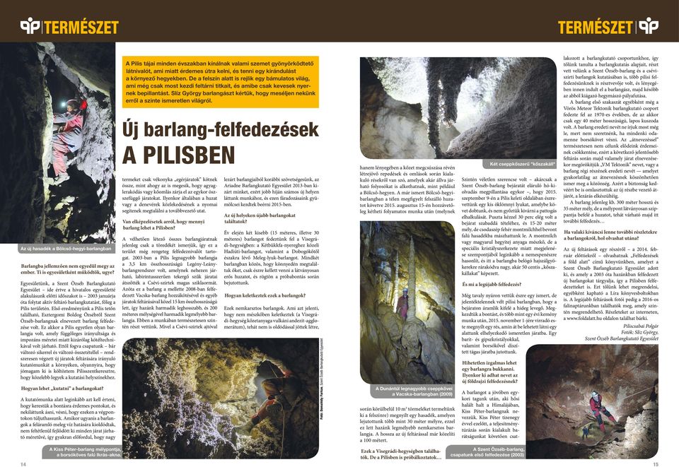 Első eredményünk a Pilis tetőn található, Esztergomi Boldog Özsébről Szent Özséb-barlangnak elnevezett barlang felfedezése volt.
