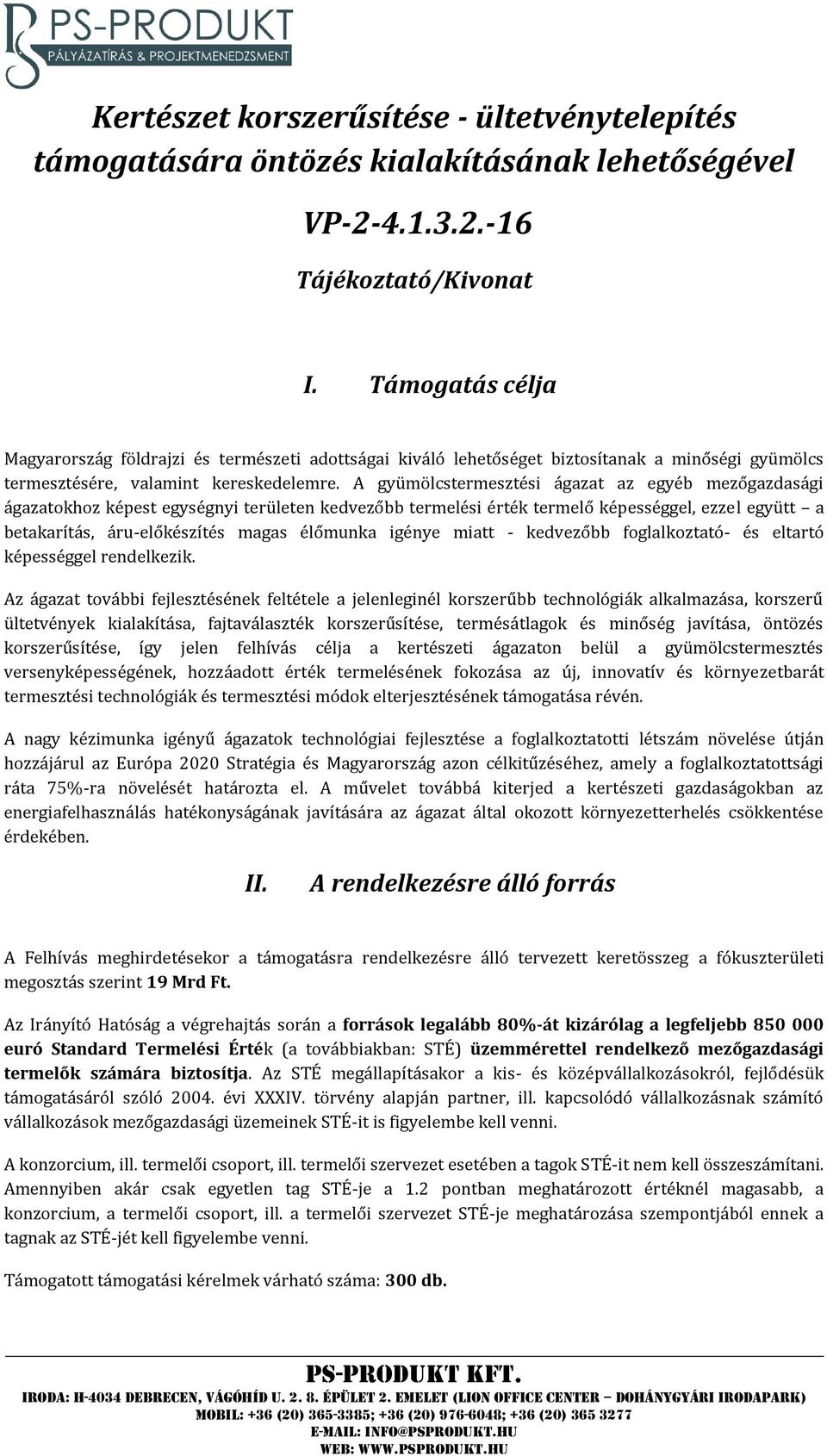 A gyümölcstermesztési ágazat az egyéb mezőgazdasági ágazatokhoz képest egységnyi területen kedvezőbb termelési érték termelő képességgel, ezzel együtt a betakarítás, áru-előkészítés magas élőmunka