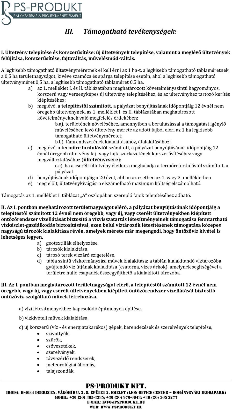 támogatható ültetvényméret 0,5 ha, a legkisebb támogatható táblaméret 0,5 ha. a) az 1. melléklet I. és II.
