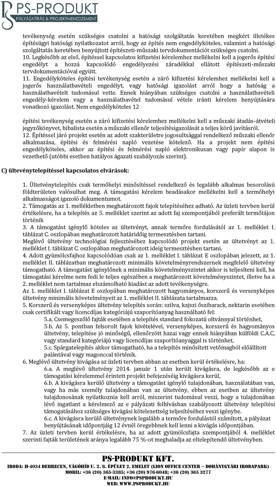 Legkésőbb az első, építéssel kapcsolatos kifizetési kérelemhez mellékelni kell a jogerős építési engedélyt a hozzá kapcsolódó engedélyezési záradékkal ellátott építészeti-műszaki tervdokumentációval