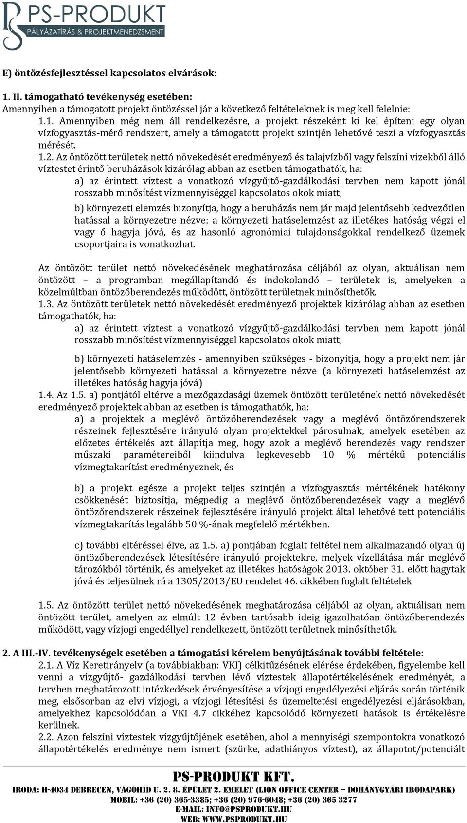 1. Amennyiben még nem áll rendelkezésre, a projekt részeként ki kel építeni egy olyan vízfogyasztás-mérő rendszert, amely a támogatott projekt szintjén lehetővé teszi a vízfogyasztás mérését. 1.2.