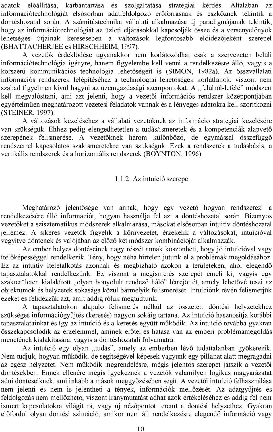 változások legfontosabb előidézőjeként szerepel (BHATTACHERJEE és HIRSCHHEIM, 1997).