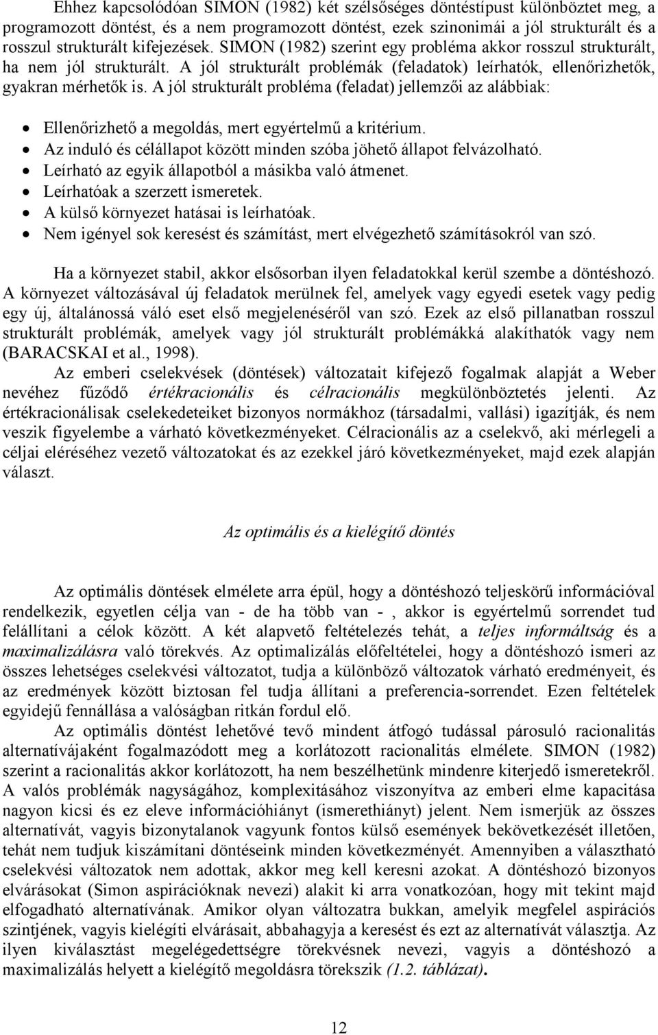 A jól strukturált probléma (feladat) jellemzői az alábbiak: Ellenőrizhető a megoldás, mert egyértelmű a kritérium. Az induló és célállapot között minden szóba jöhető állapot felvázolható.