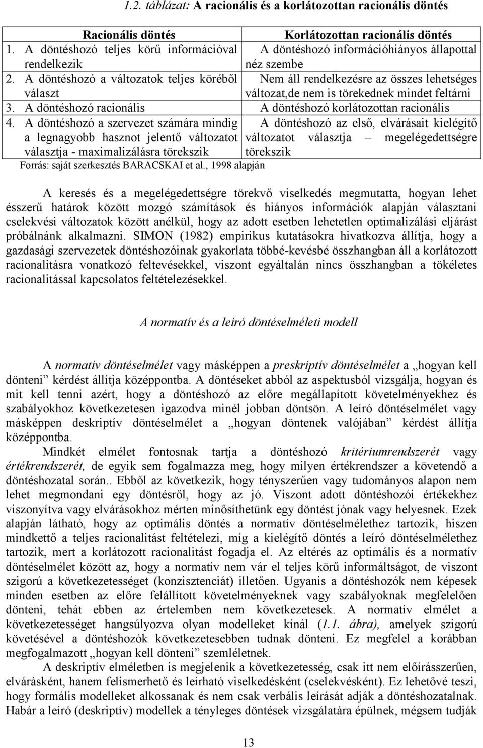 A döntéshozó a változatok teljes köréből választ Nem áll rendelkezésre az összes lehetséges változat,de nem is törekednek mindet feltárni 3.