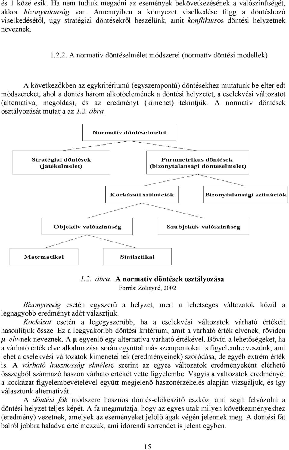 2. A normatív döntéselmélet módszerei (normatív döntési modellek) A következőkben az egykritériumú (egyszempontú) döntésekhez mutatunk be elterjedt módszereket, ahol a döntés három alkotóelemének a