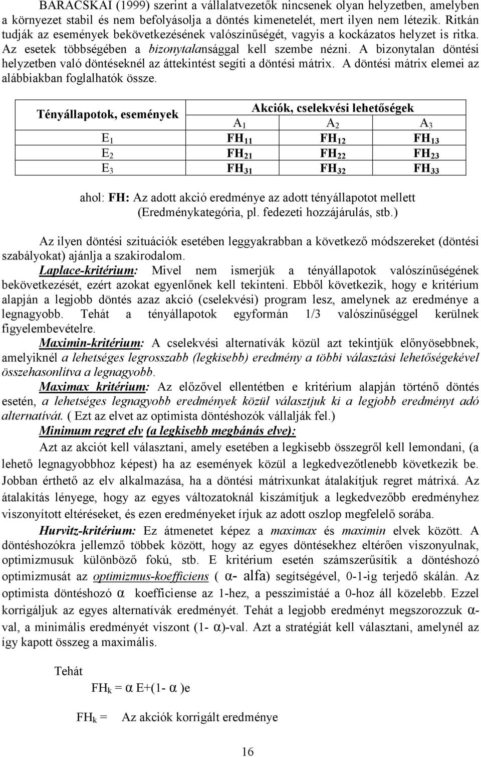 A bizonytalan döntési helyzetben való döntéseknél az áttekintést segíti a döntési mátrix. A döntési mátrix elemei az alábbiakban foglalhatók össze.