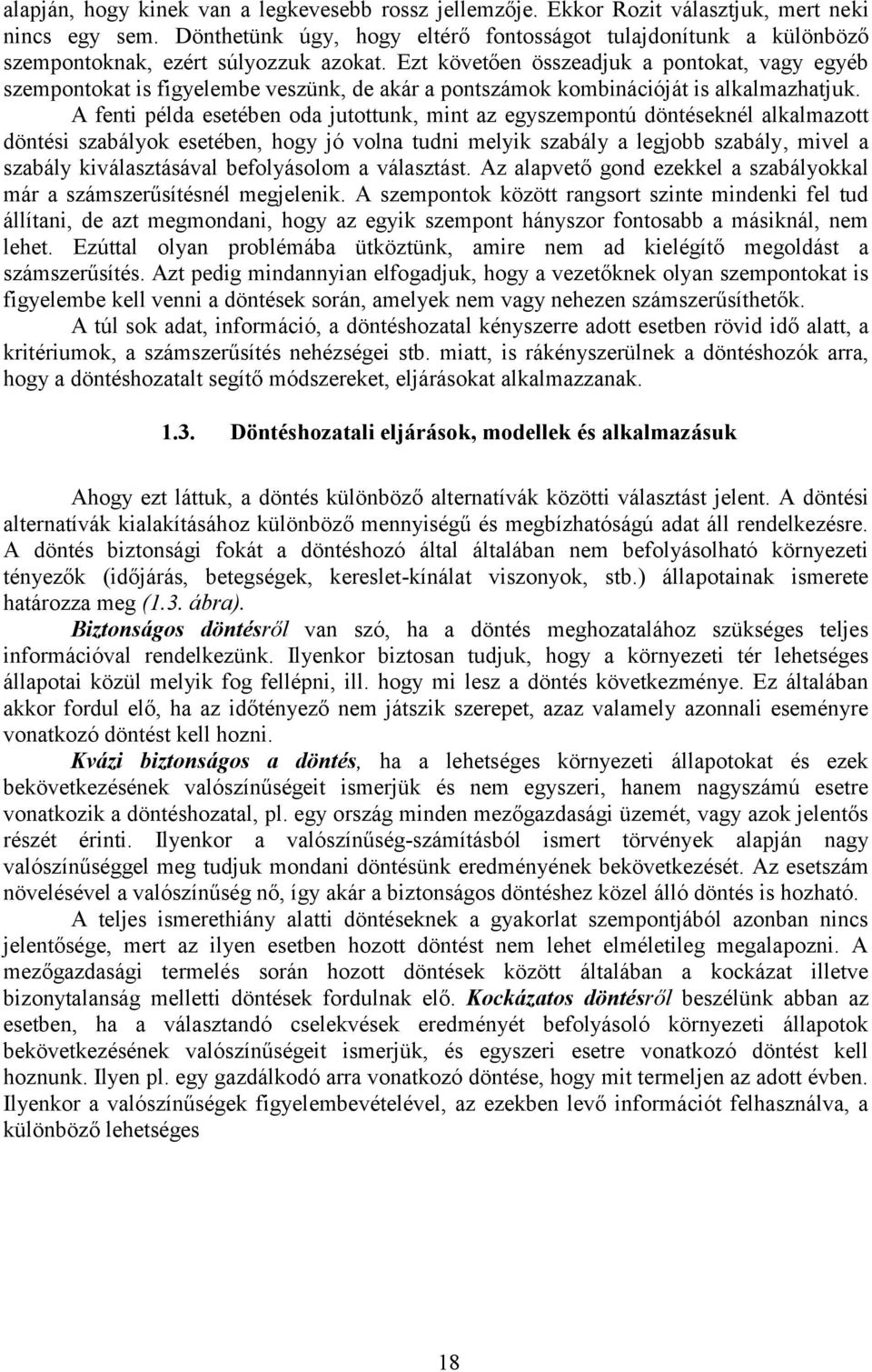 Ezt követően összeadjuk a pontokat, vagy egyéb szempontokat is figyelembe veszünk, de akár a pontszámok kombinációját is alkalmazhatjuk.