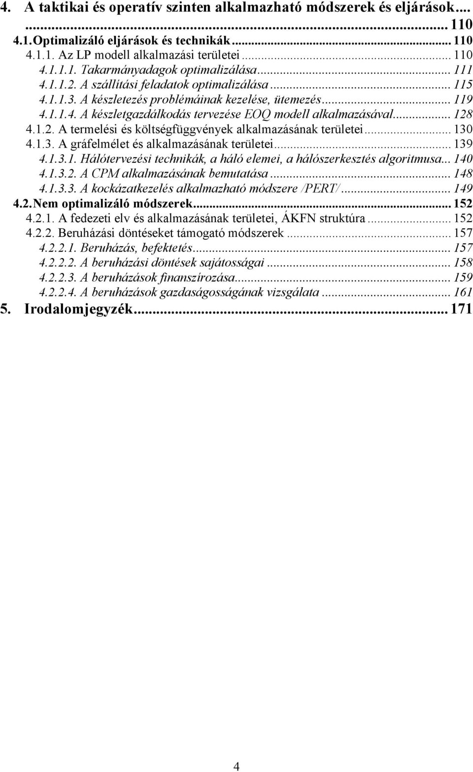 .. 130 4.1.3. A gráfelmélet és alkalmazásának területei... 139 4.1.3.1. Hálótervezési technikák, a háló elemei, a hálószerkesztés algoritmusa... 140 4.1.3.2. A CPM alkalmazásának bemutatása... 148 4.