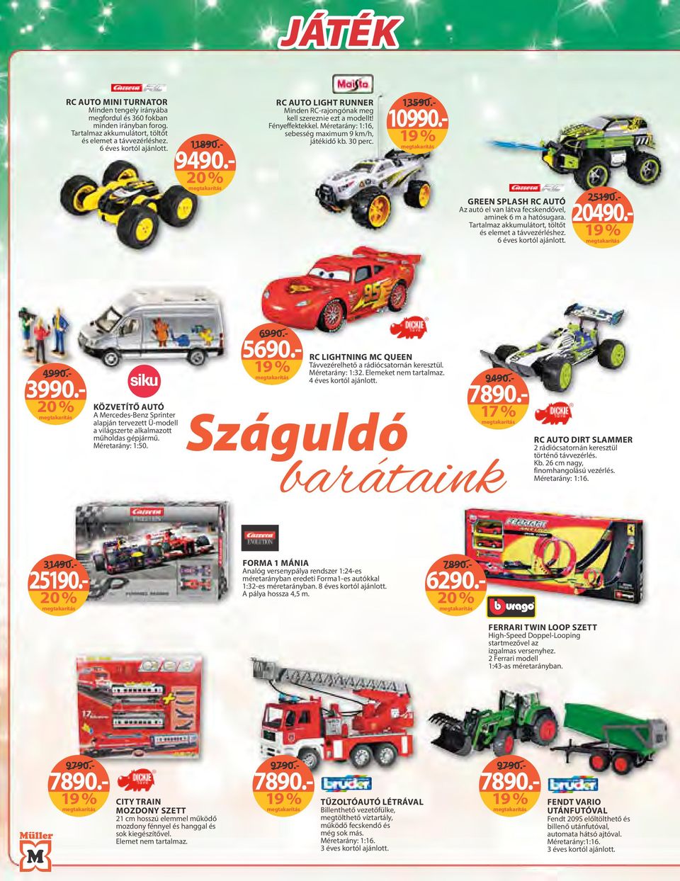 GREEN SPLASH RC AUTÓ Az autó el van látva fecskendővel, aminek 6 m a hatósugara. Tartalmaz akkumulátort, töltőt és elemet a távvezérléshez. 20490.- 25190.- 10990.- 13590.